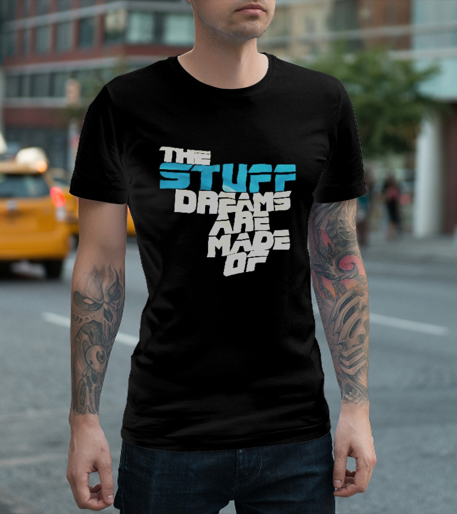 The Stuff Dreams Are Made Of T-Shirt