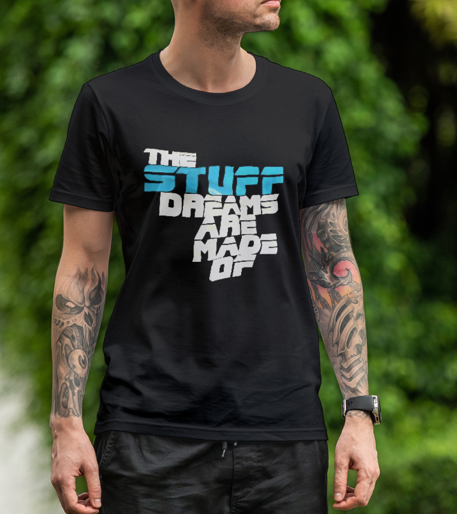 The Stuff Dreams Are Made Of T-Shirt