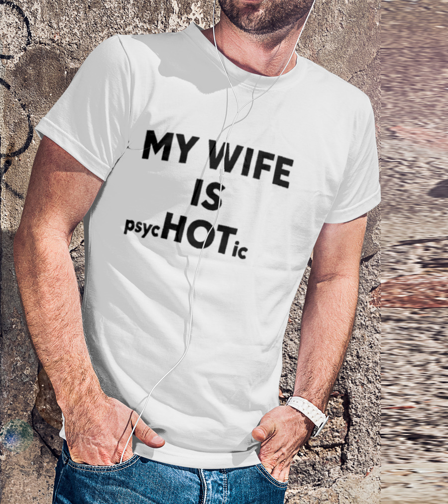 My Wife Is Psychotic Hot Emphasis Layout T-Shirt