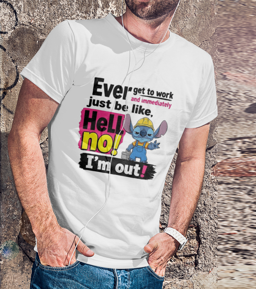 Stitch Ever Get To Work Just Be Like Hell No I'm Out T-Shirt