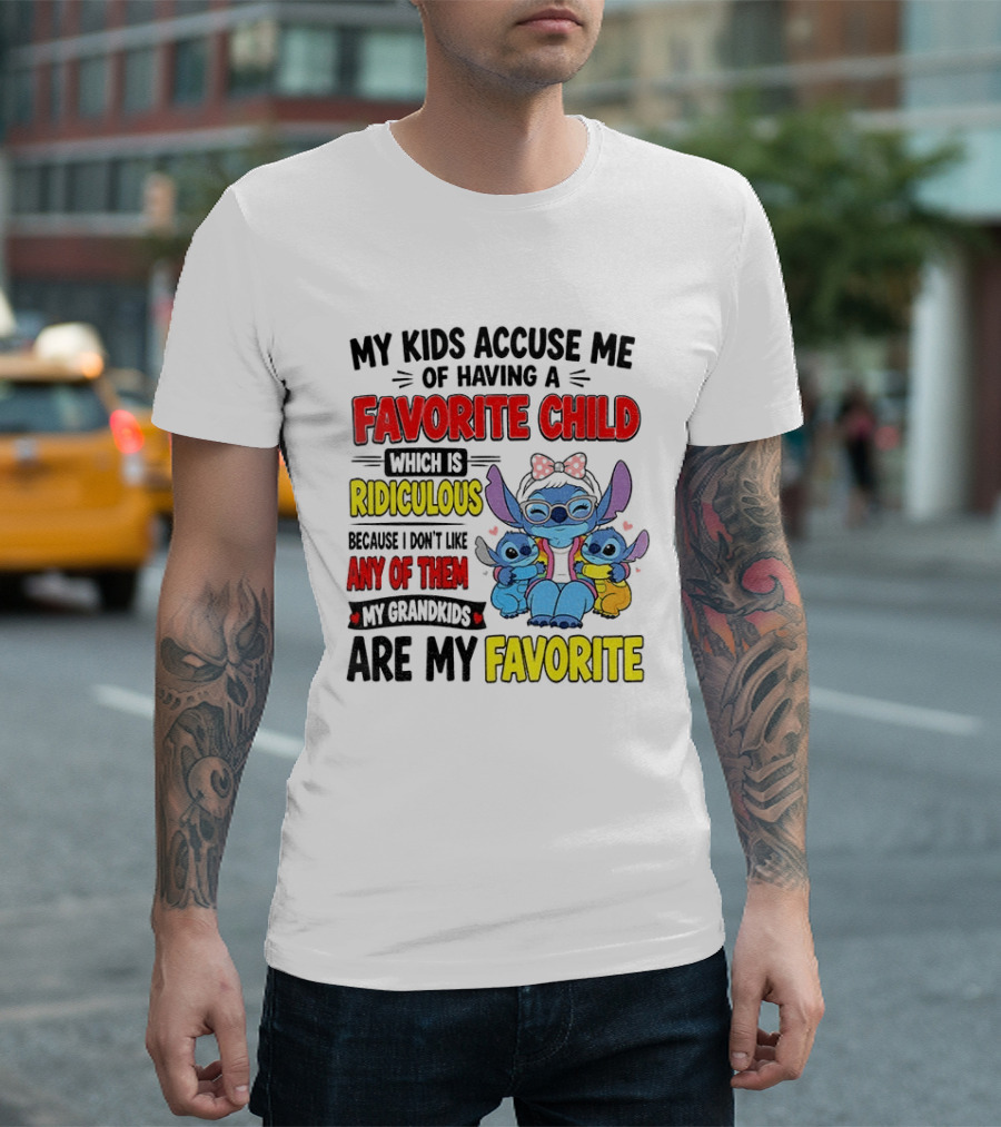 My Kids Accuse Me Of Having A Favorite Child Which Is Ridiculous Because I Love Like Any Of Them My Grandkids Are My Favorite Stitch T-Shirt