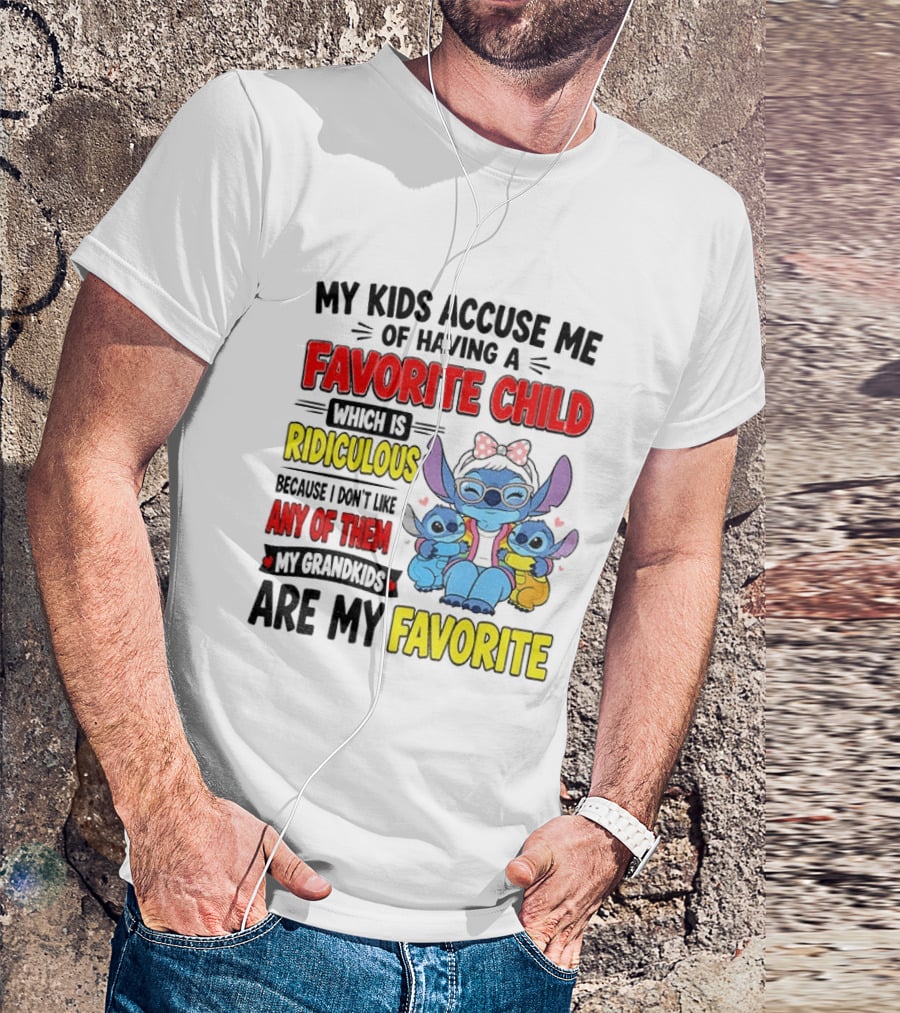 My Kids Accuse Me Of Having A Favorite Child Which Is Ridiculous Because I Love Like Any Of Them My Grandkids Are My Favorite Stitch T-Shirt