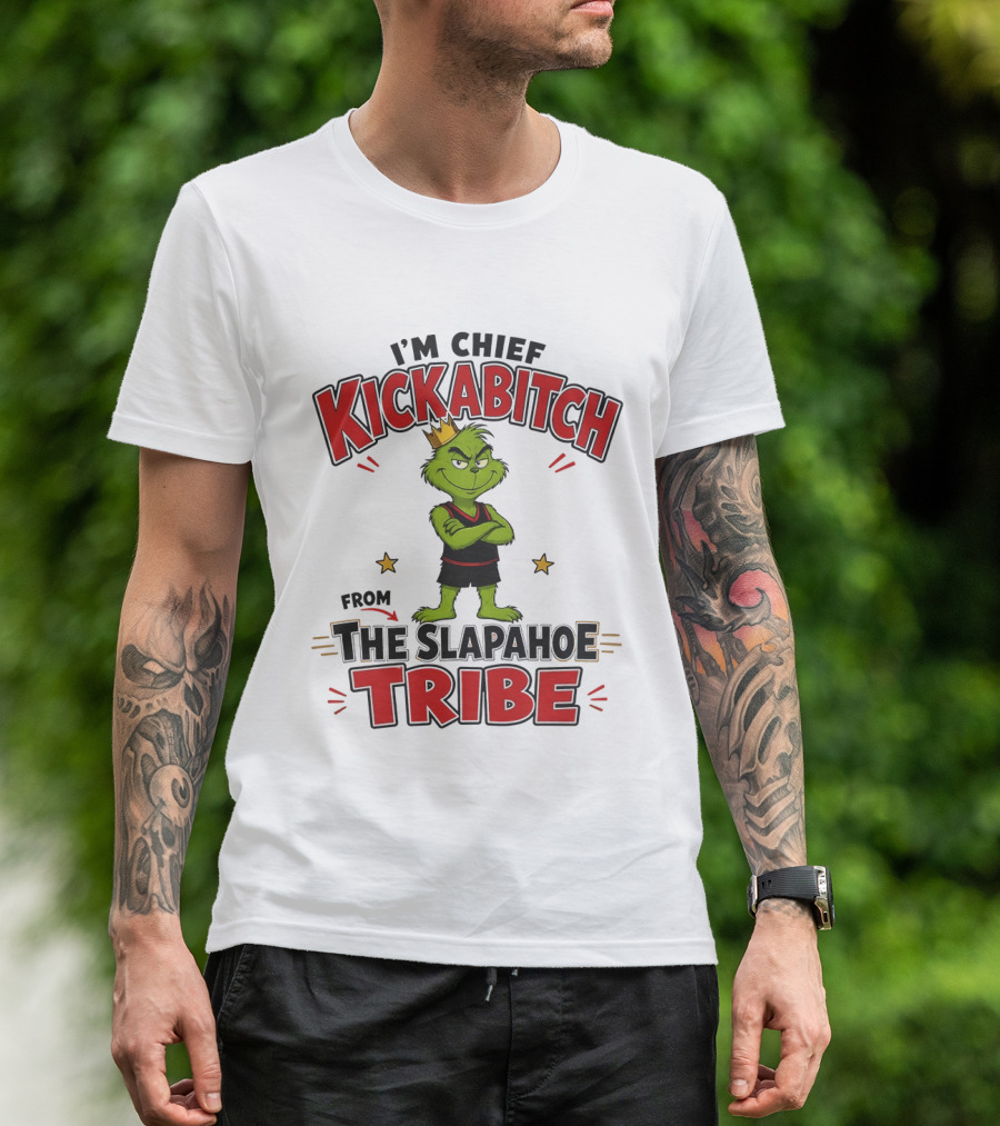 I'm Chief Kickabitch The Grinch Slapahoe Tribe T-Shirt