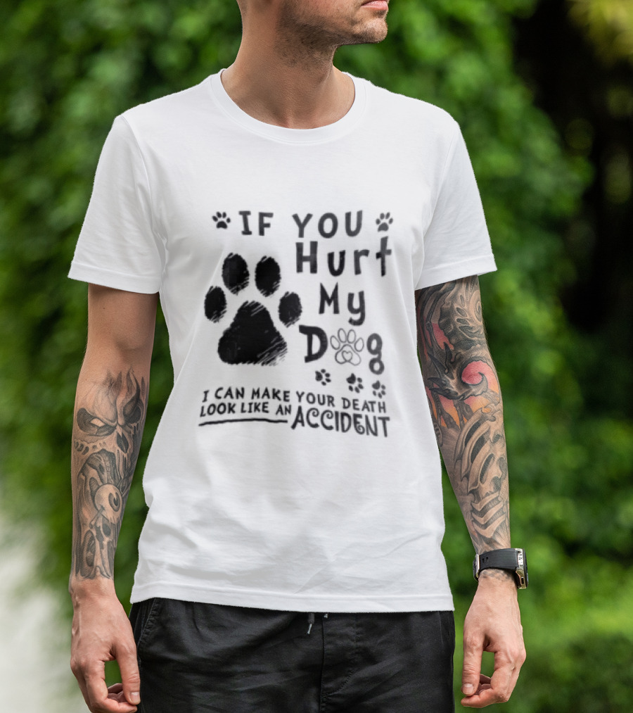 If You Hurt My Dog Paw Print I Can Make Your Death Look Like An Accident T-Shirt