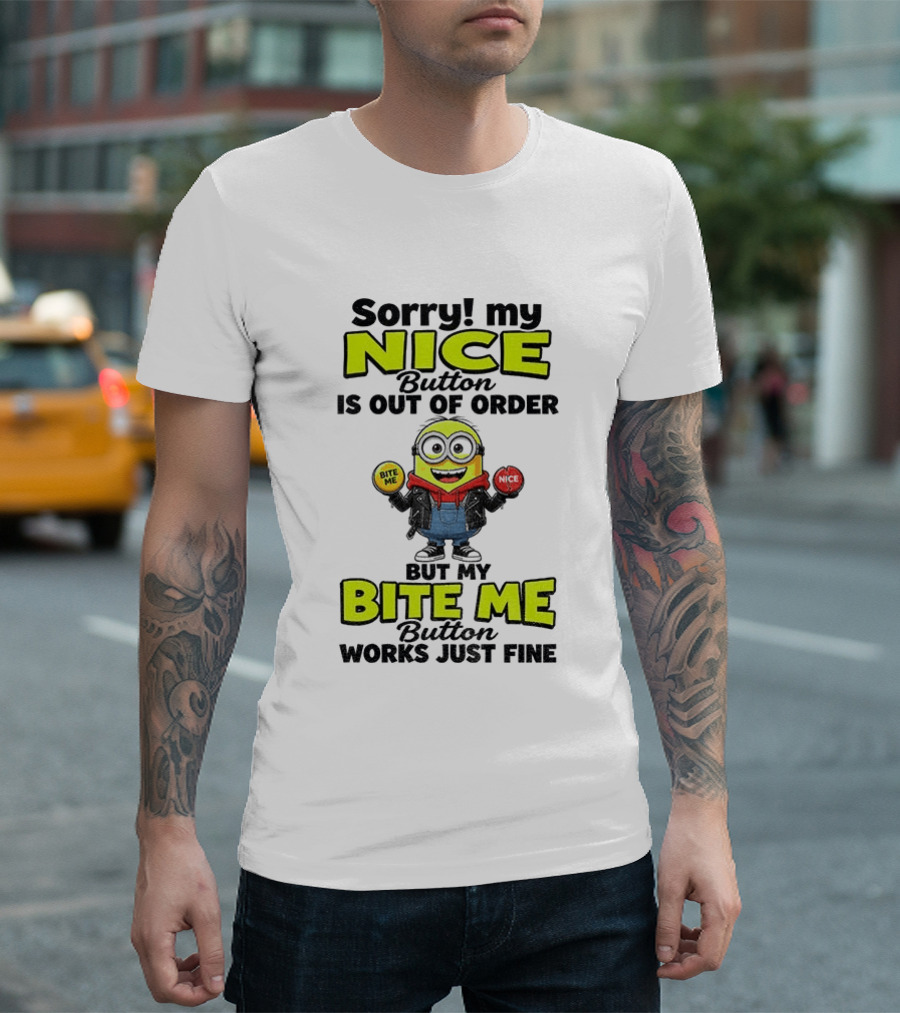 Sorry My Nice Button Is Out Of Order But My Bite Me Button Works Just Fine Minion T-Shirt