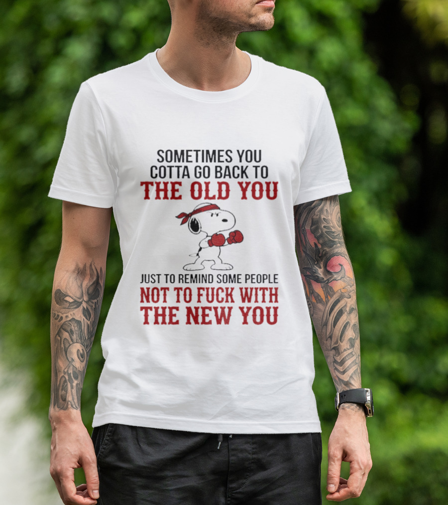 Snoopy Sometimes You Gotta Go Back To The Old You Not To Mess With The New You T-Shirt