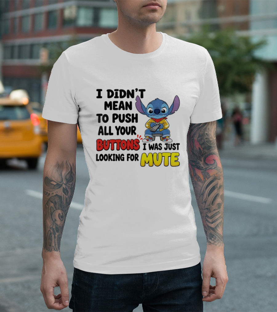 Stitch I Didn't Mean To Push All Your Buttons I Was Just Looking For Mute T-Shirt