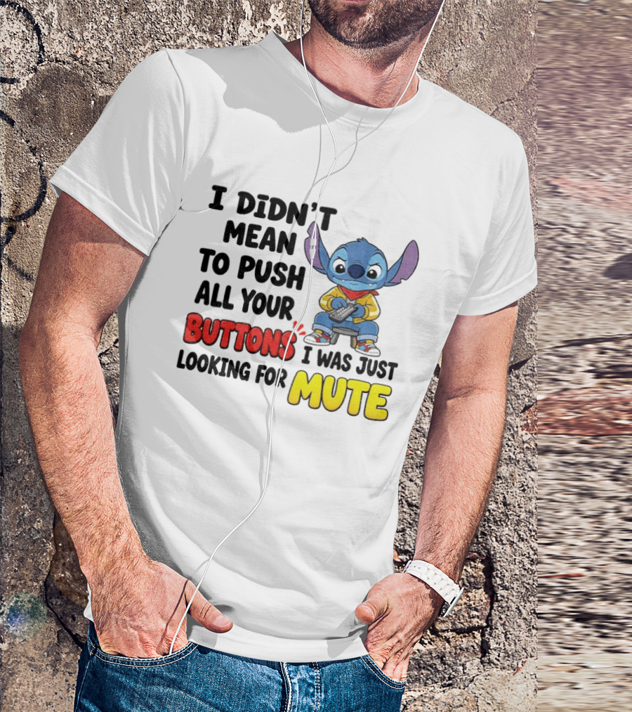 Stitch I Didn't Mean To Push All Your Buttons I Was Just Looking For Mute T-Shirt