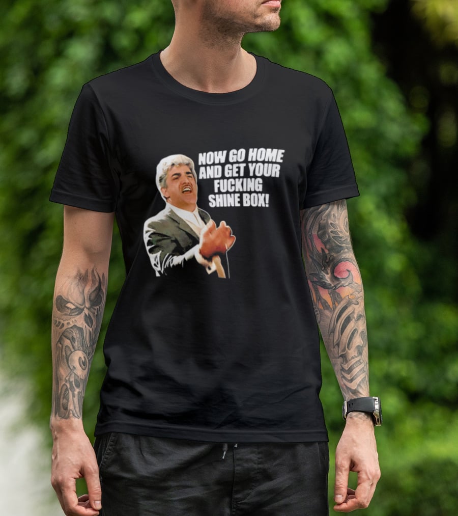 Now Go Home And Get Your Fucking Shine Box Quote Goodfellas Billy Batts Scene T-Shirt