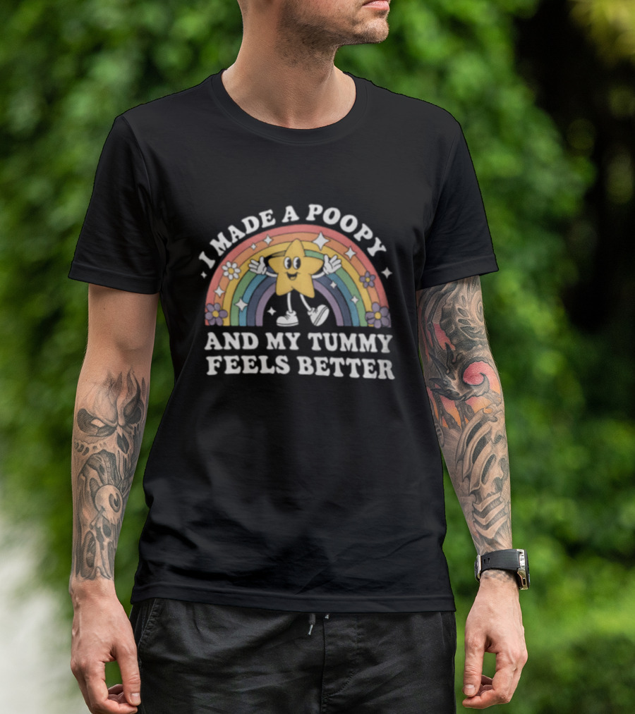 I Made A Poopy And My Tummy Feels Better Star Rainbow Flowers T-Shirt