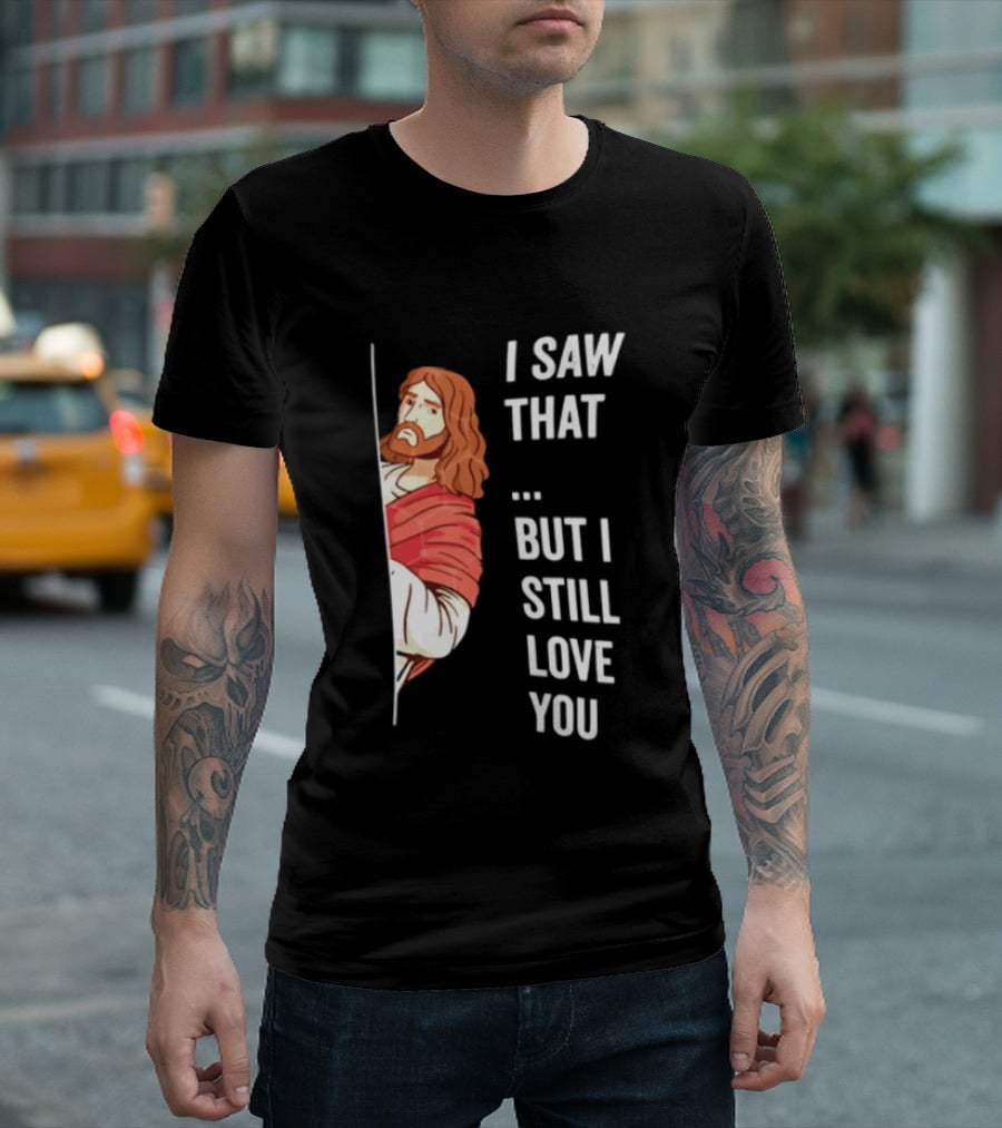 I Saw That But I Still Love You Jesus Humor Christianity T-Shirt