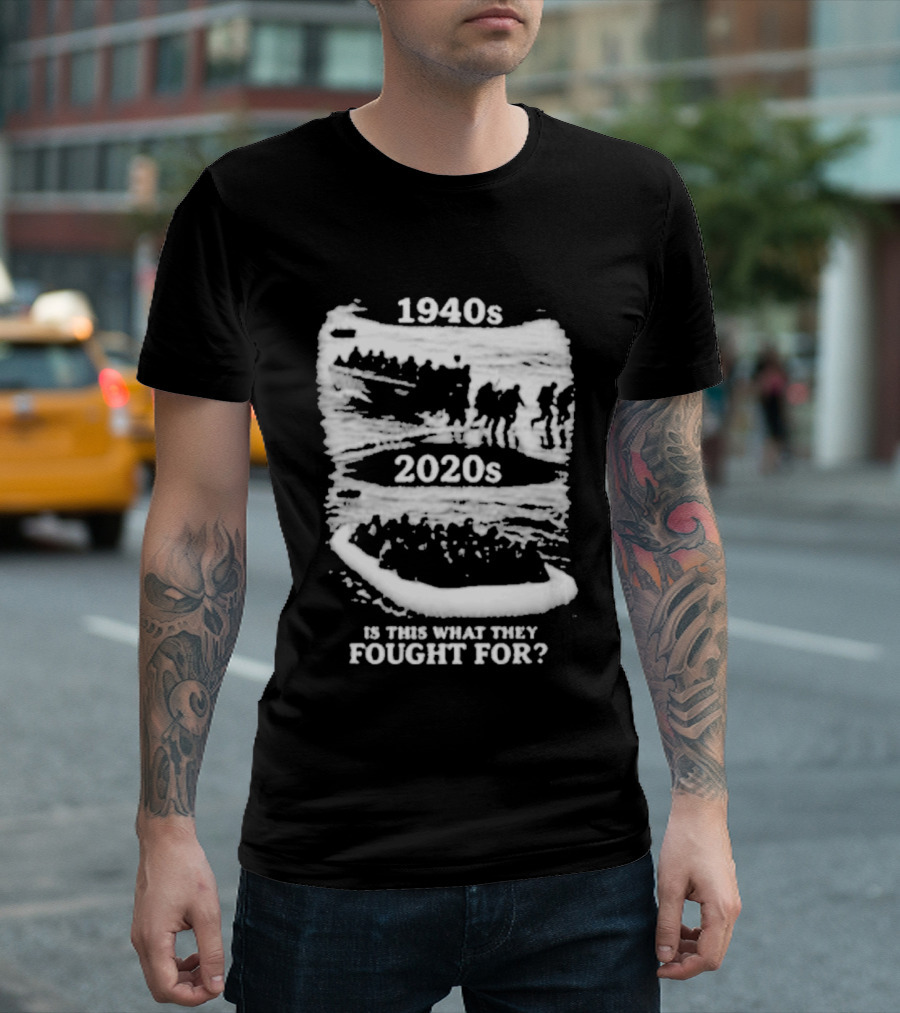 1940s 2020s Is This What They Fought For Text And Imagery Comparison T-Shirt