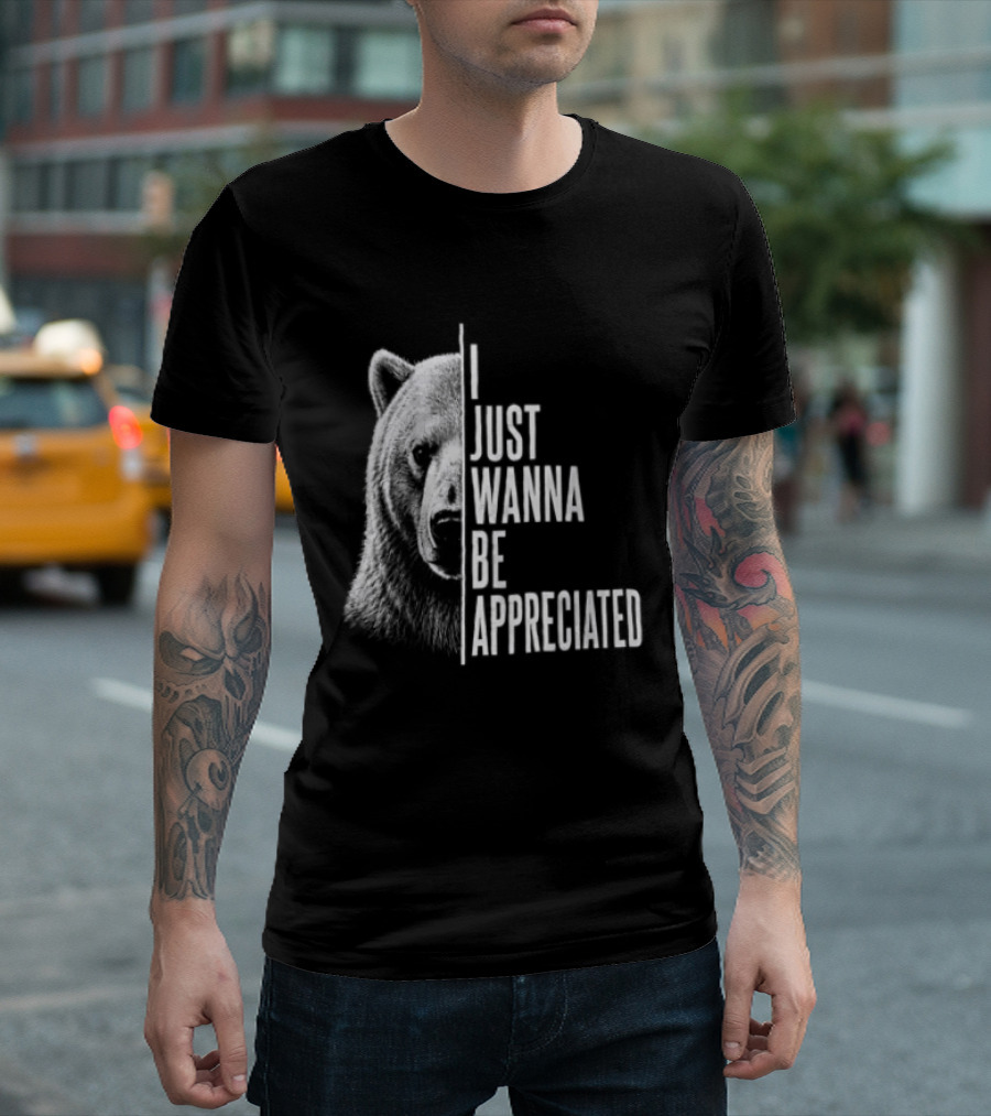 I Just Wanna Be Appreciated Bear T-Shirt
