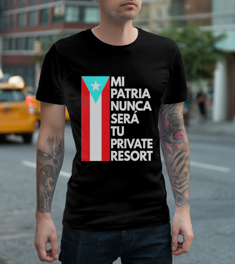 Mi Patria Nunca Será Tu Private Resort Puerto Rican Flag T-Shirt