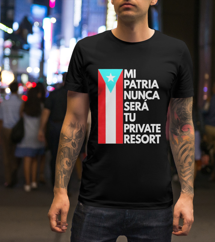 Mi Patria Nunca Será Tu Private Resort Puerto Rican Flag T-Shirt