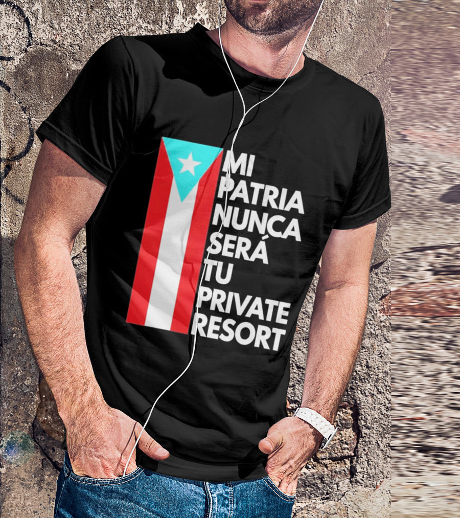 Mi Patria Nunca Será Tu Private Resort Puerto Rican Flag T-Shirt