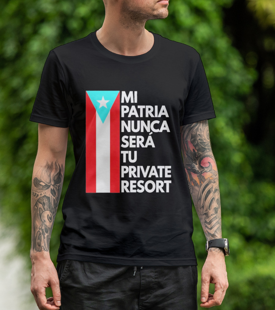 Mi Patria Nunca Será Tu Private Resort Puerto Rican Flag T-Shirt