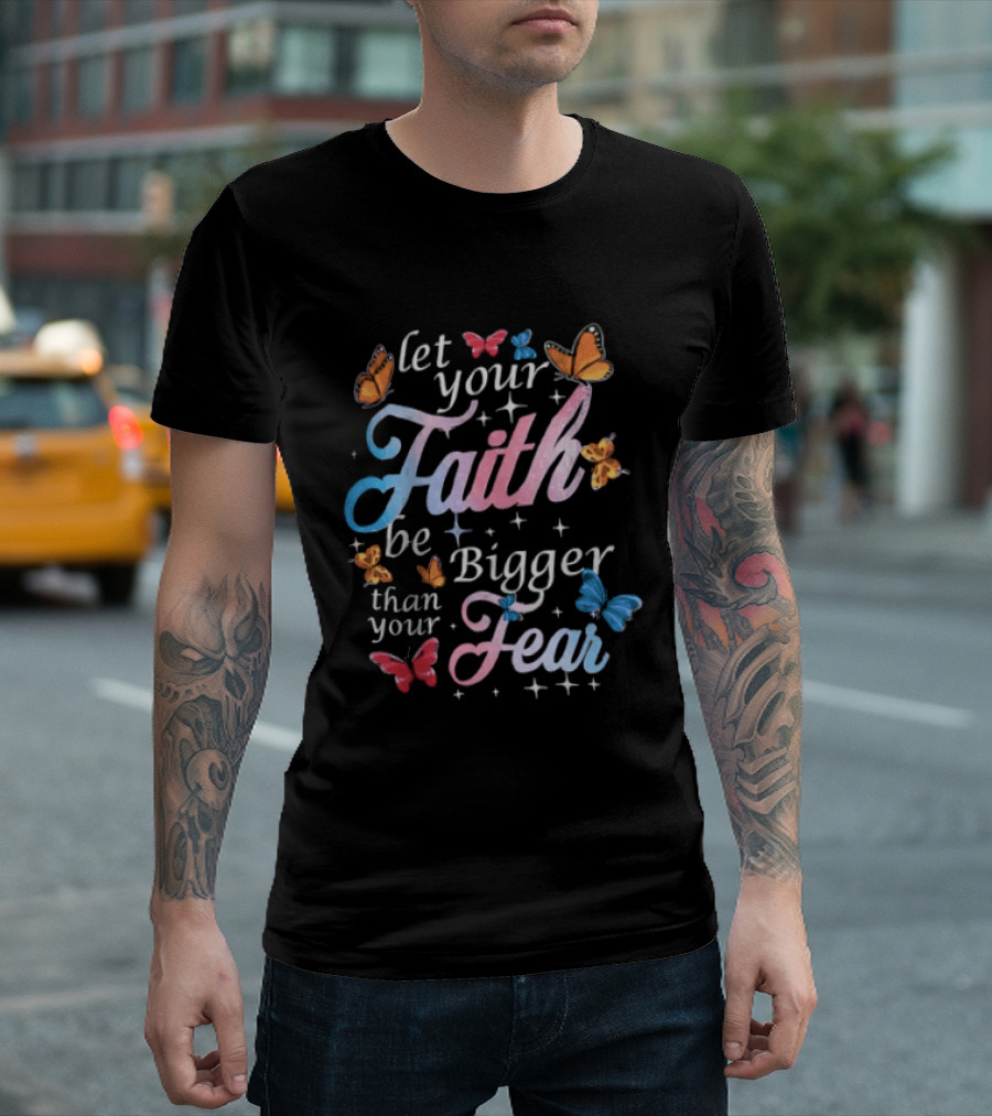 Let Your Faith Be Bigger Than Your Fear Colorful Butterflies T-Shirt