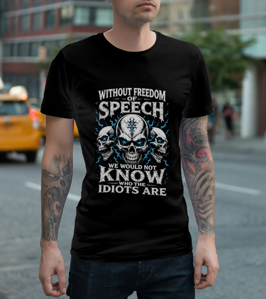Without Freedom Of Speech Skull We Would Not Know Who The Idiots Are T-Shirt