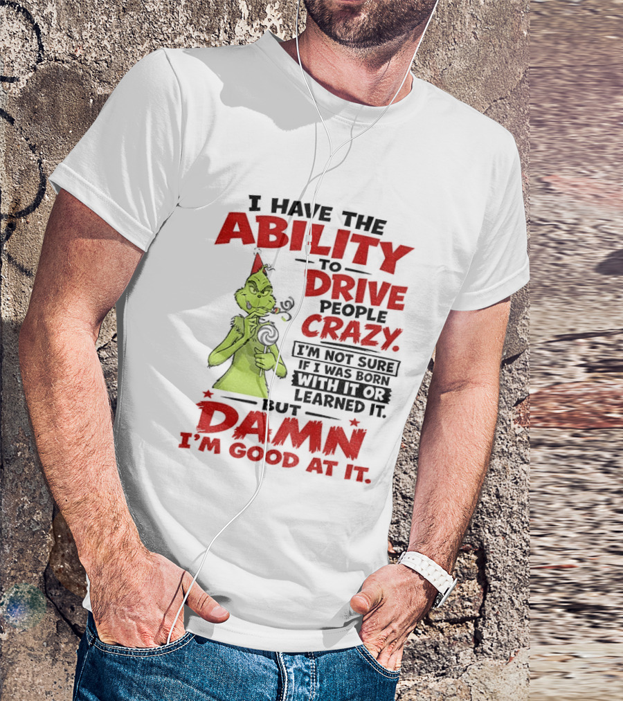Grinch Ability To Drive People Crazy Damn I'm Good At It T-Shirt