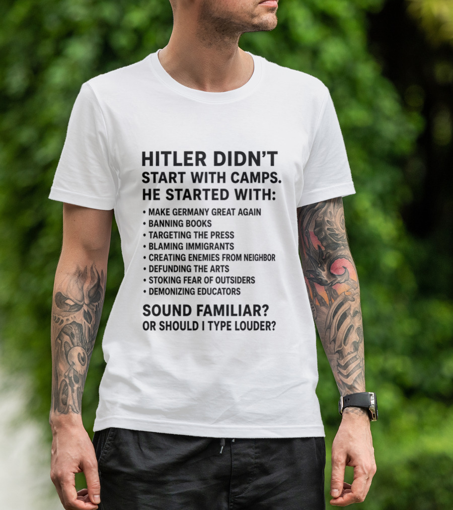 Hitler Didn't Start With Camps Make Germany Great Again Banning Books Targeting Press Blaming Immigrants Sound Familiar T-Shirt