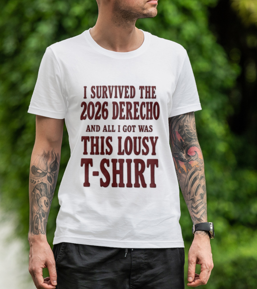 I Survived The 2026 Derecho And All I Got Was This Lousy T T-Shirt