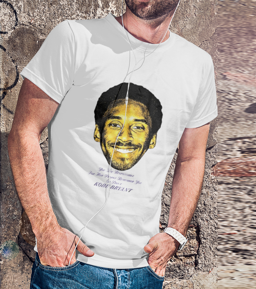 Kobe Bryant You Are Responsible For How People Remember You T-Shirt