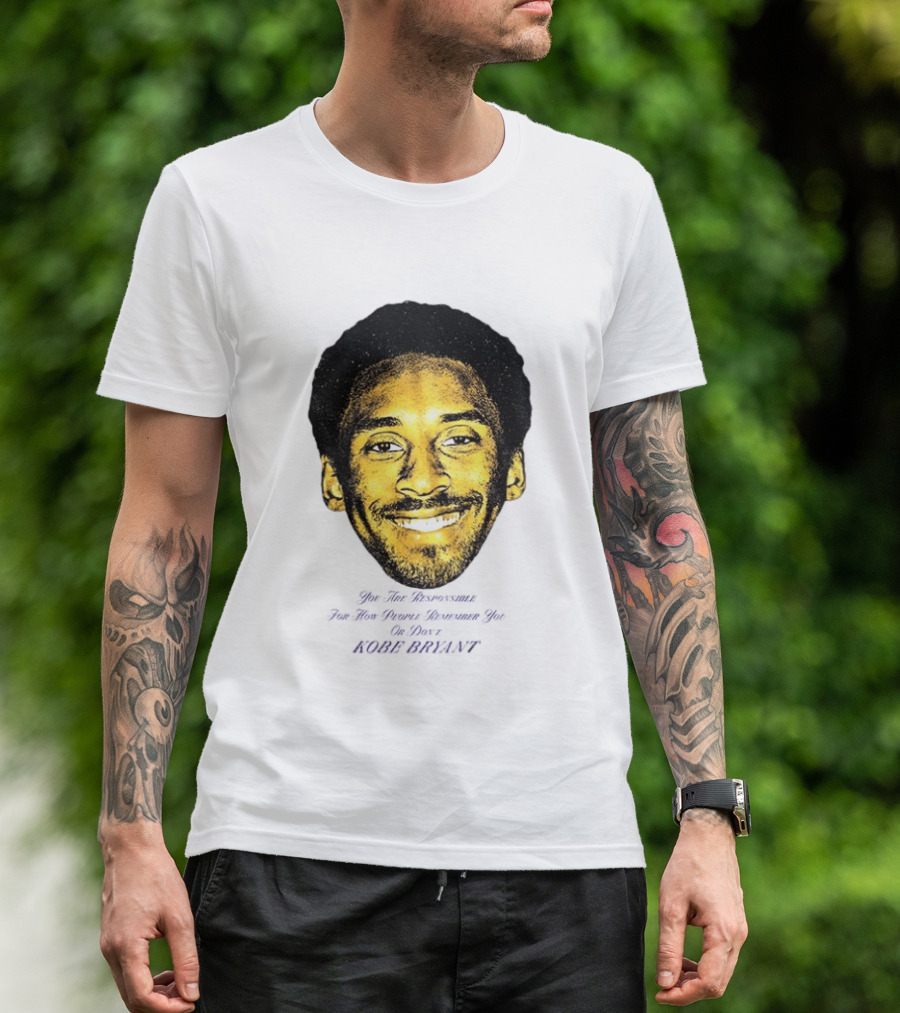 Kobe Bryant You Are Responsible For How People Remember You T-Shirt