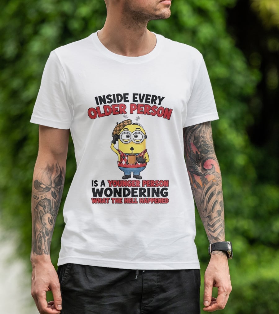 Minion Inside Every Older Person Is A Younger Person Wondering What Happened T-Shirt