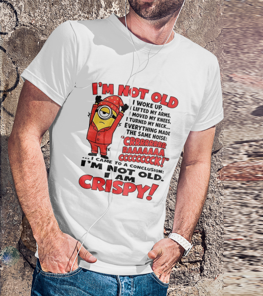 I'm Not Old I'm Crispy Minion Humor Birthday Aging People T-Shirt