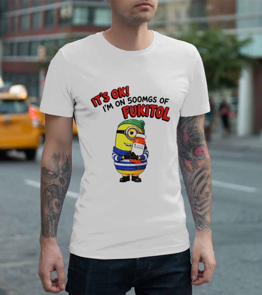 Minion It's Ok I'm On 500Mgs Of Fukitol T-Shirt