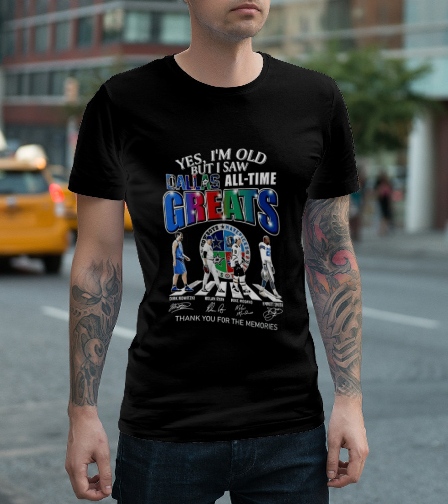 Yes I'm Old But I Saw Dallas All Time Greats Dirk Nowitzki Nolan Ryan Mike Modano Emmitt Smith T-Shirt