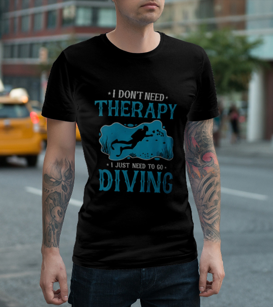 I Don't Need Therapy I Just Need To Go Diving Scuba Diver T-Shirt
