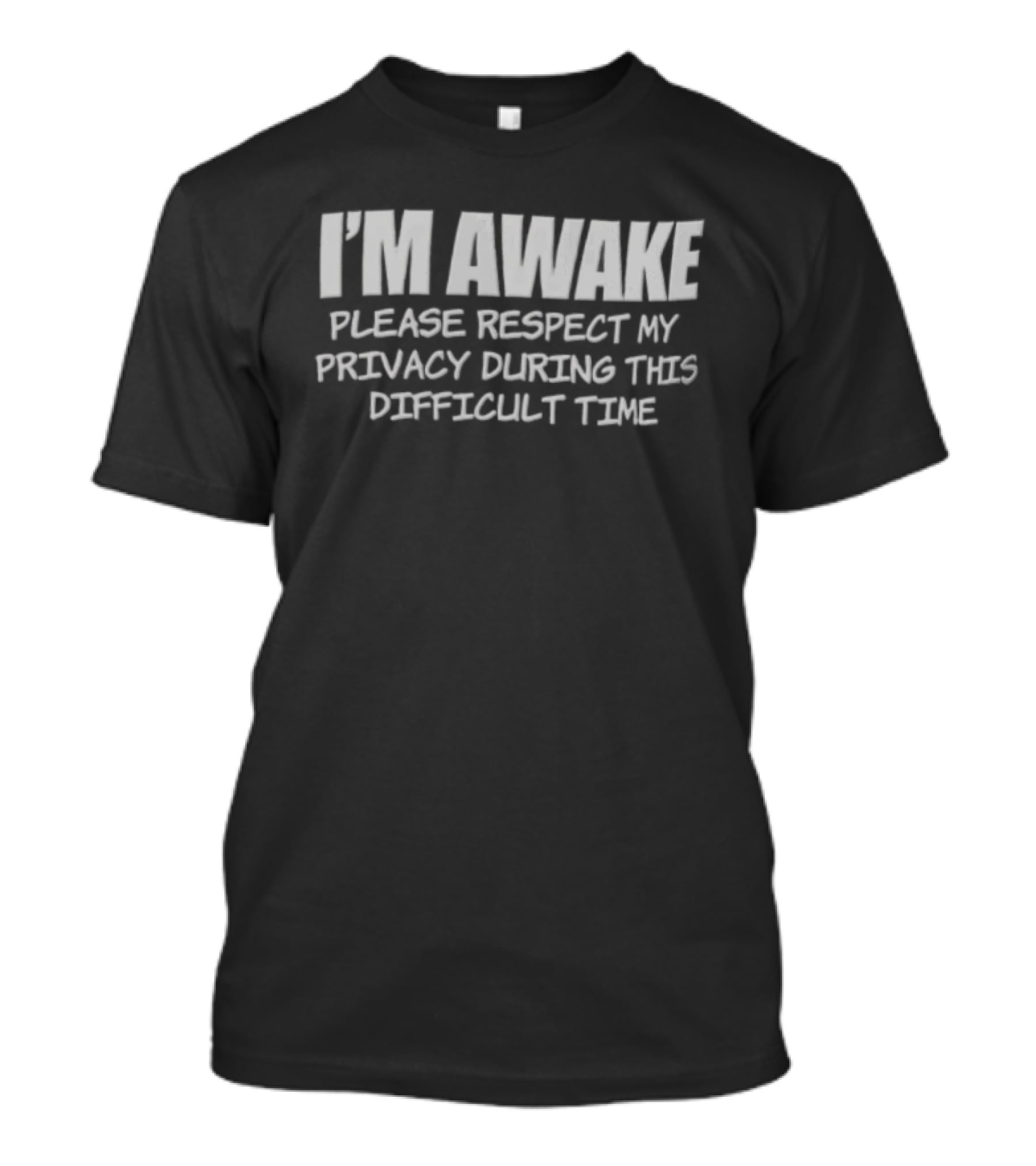 I'm Awake Please Respect My Privacy During This Difficult Time T-Shirt