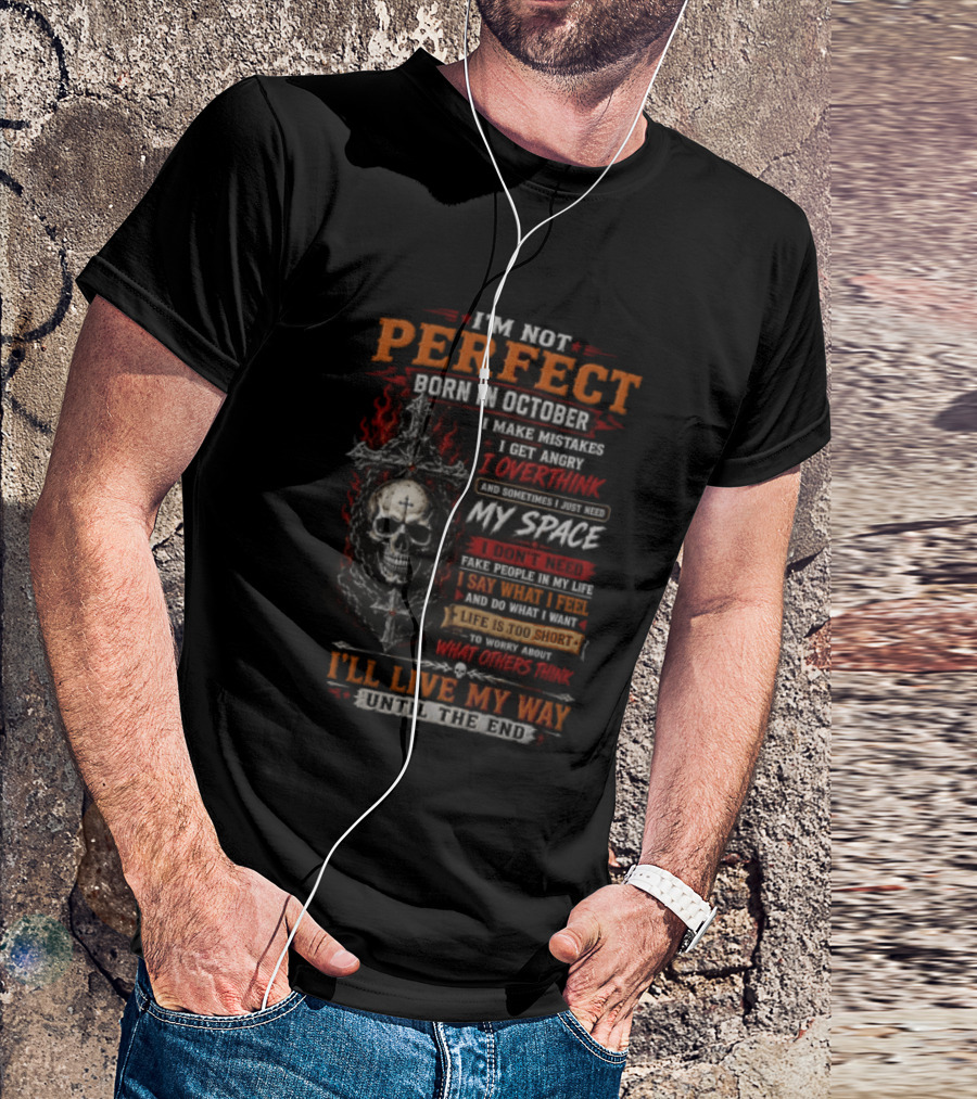 I'm Not Perfect Born In October Skull I Make Mistakes I Get Angry Overthink Need My Space I'll Live My Way Until The End T-Shirt