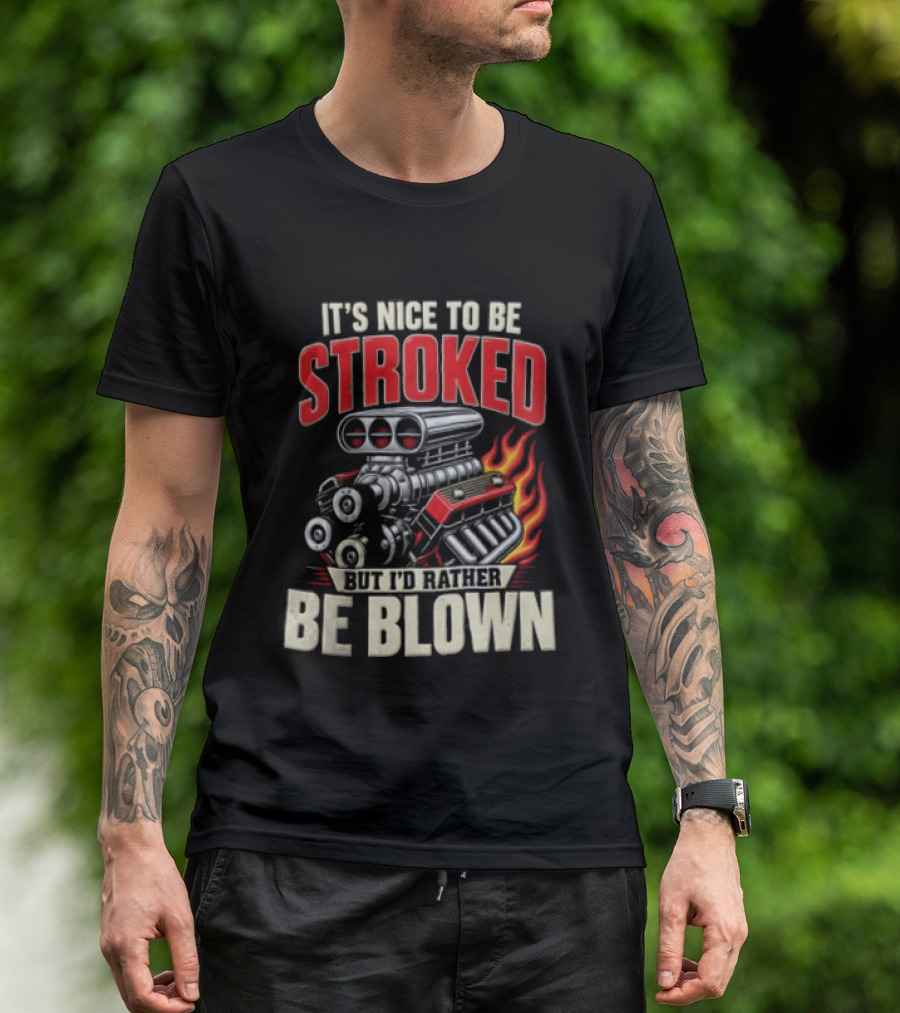 It's Nice To Be Stroked But I'd Rather Be Blown Engine Hot Rod Flame T-Shirt
