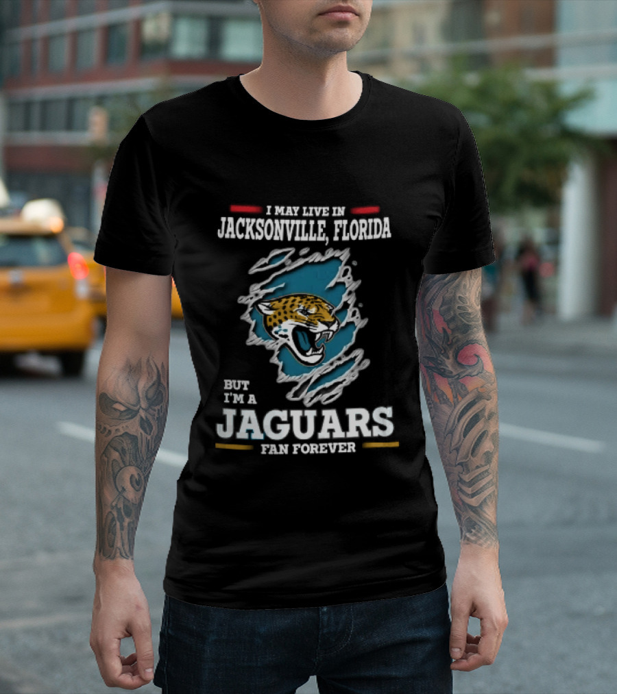 Jacksonville Florida I May Live Here But I'm A Jaguars Fan Forever T-Shirt