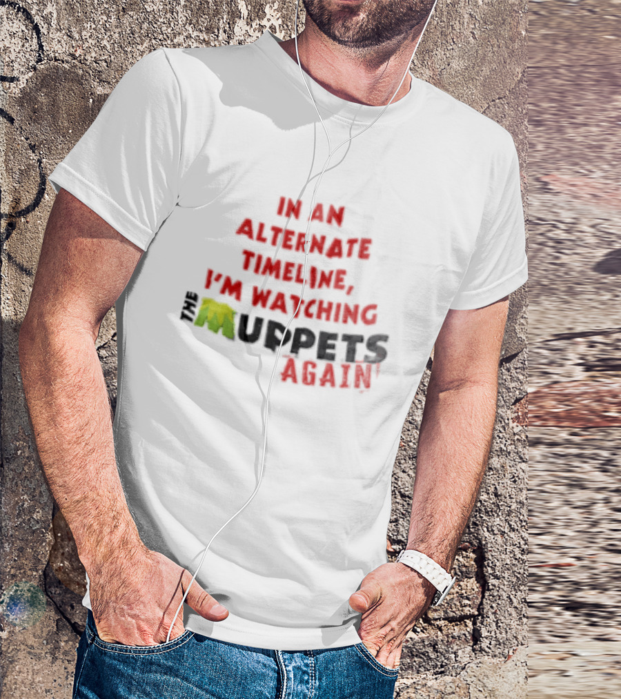 In An Alternate Timeline I'm Ing Muppets Again T-Shirt