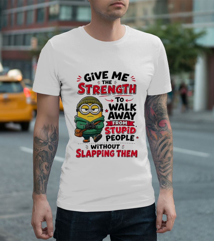 Minion Give Me The Strength To Walk Away From Stupid People Without Slapping Them T-Shirt