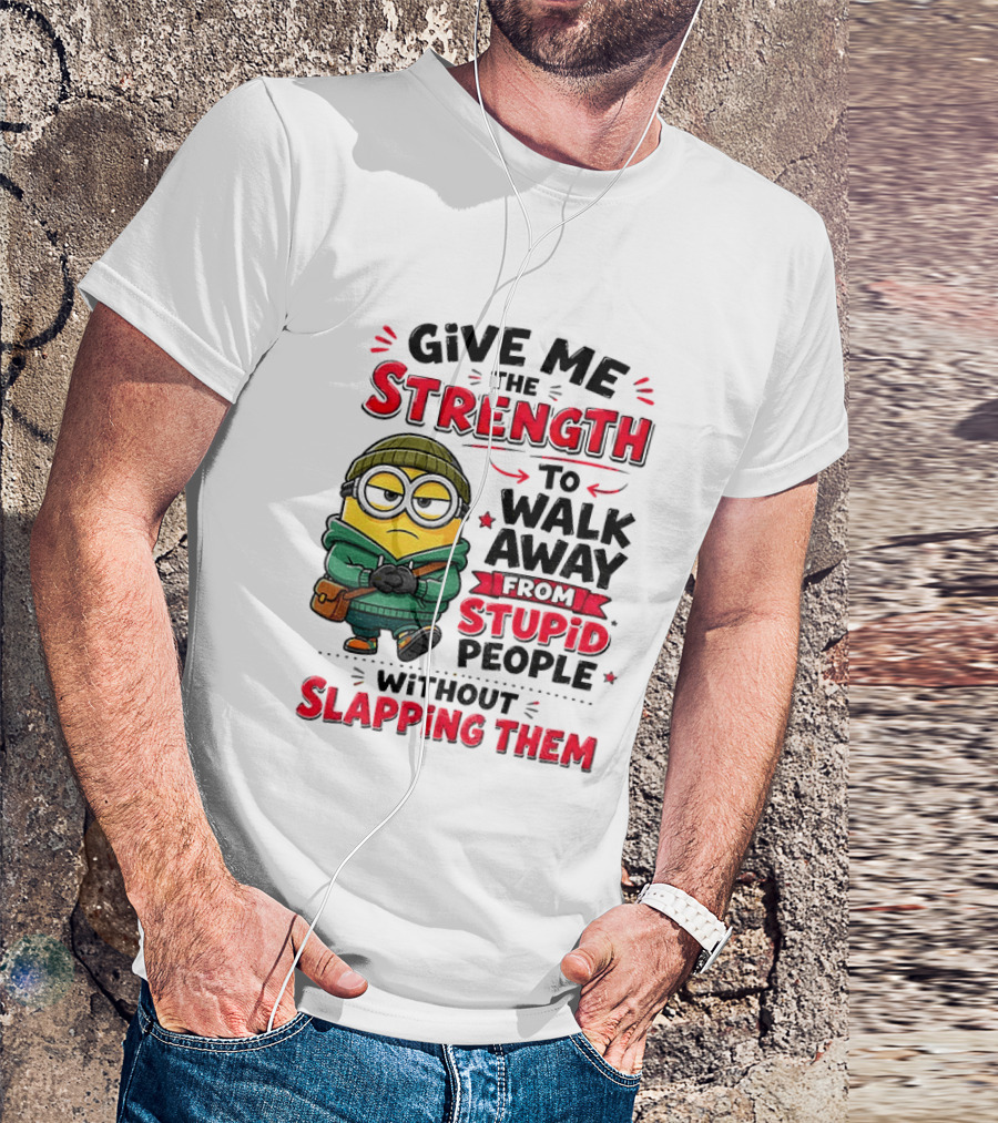 Minion Give Me The Strength To Walk Away From Stupid People Without Slapping Them T-Shirt