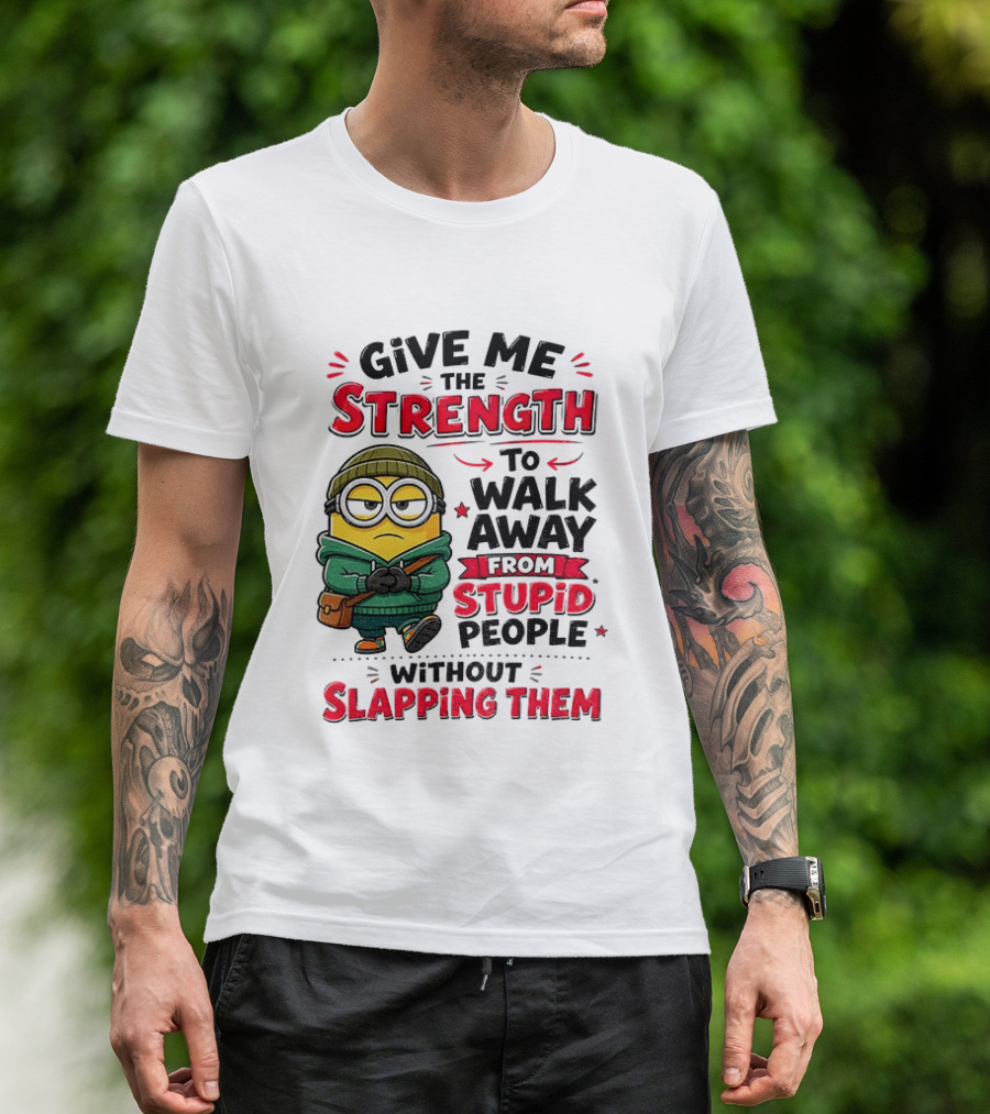 Minion Give Me The Strength To Walk Away From Stupid People Without Slapping Them T-Shirt