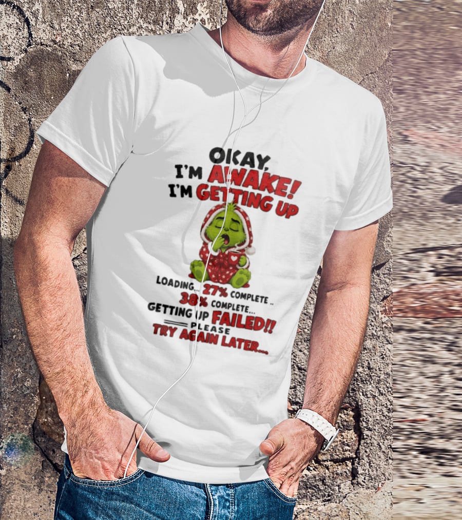 Okay Im Awake Getting Up Loading 27 Complete 38 Failed Please Try Again Later Baby Grinch T-Shirt