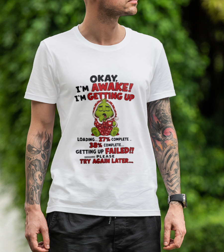 Okay Im Awake Getting Up Loading 27 Complete 38 Failed Please Try Again Later Baby Grinch T-Shirt