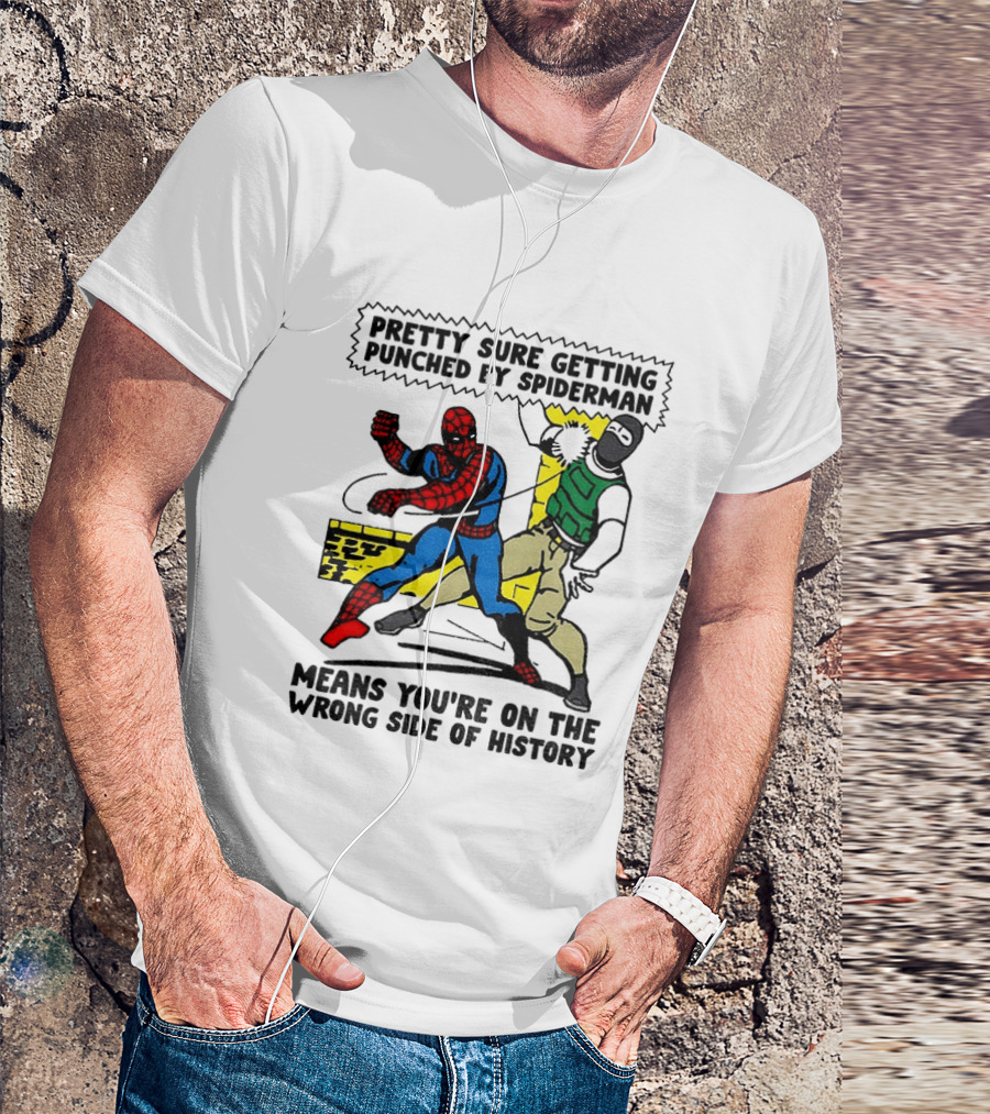 Pretty Sure Getting Punched By Spiderman Means You're On The Wrong Side Of History Political T-Shirt