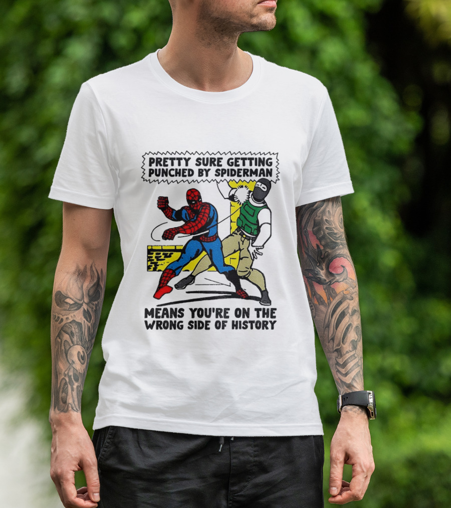 Pretty Sure Getting Punched By Spiderman Means You're On The Wrong Side Of History Political T-Shirt