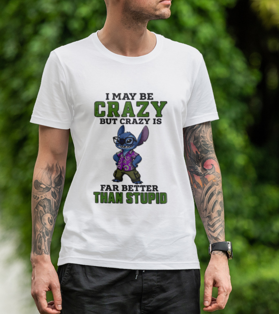 Lilo And Stitch I May Be Crazy But Crazy Is Far Better Than Stupid T-Shirt
