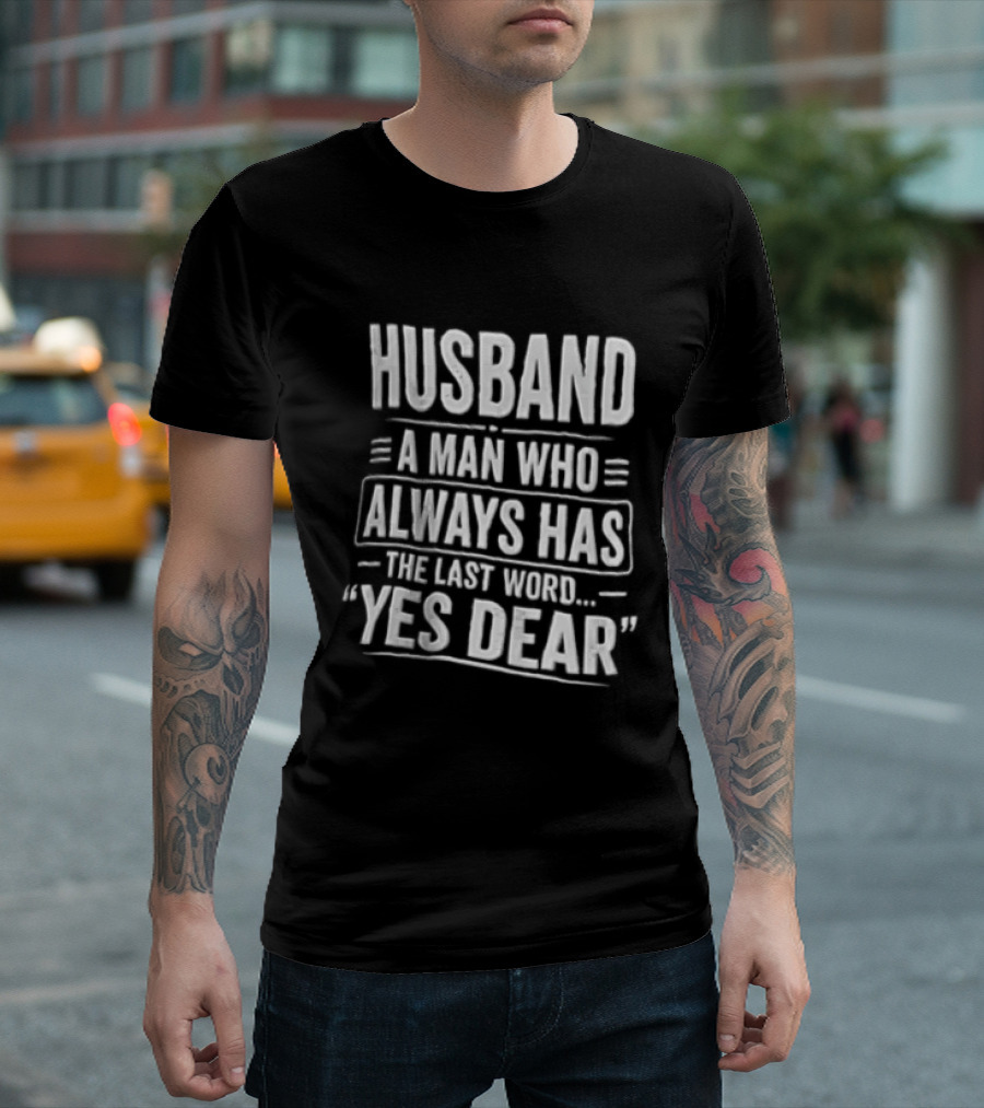 Husband A Man Who Always Has The Last Word Yes Dear T-Shirt