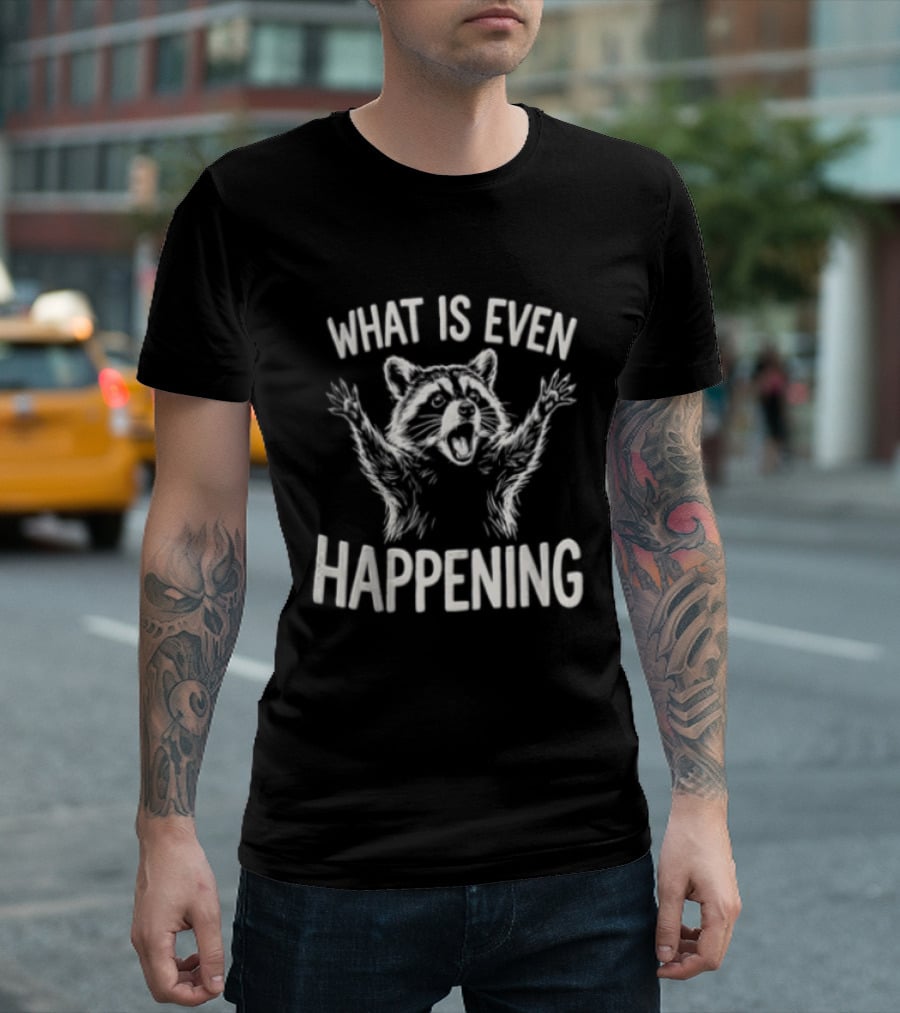 What Is Even Happening Raccoon Arms Up T-Shirt