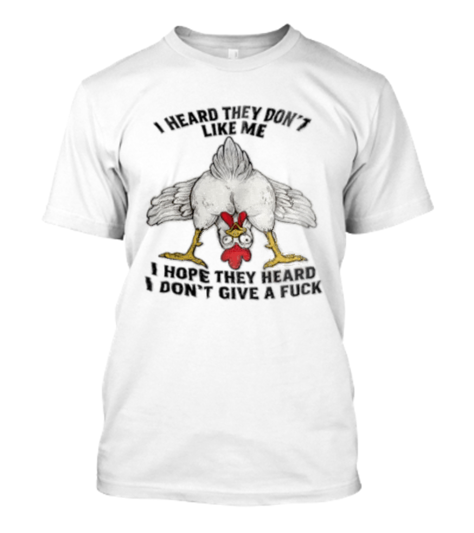 I Heard They Don't Like Me Funny Chicken I Hope They Heard I Don't Give A Fuck T-Shirt