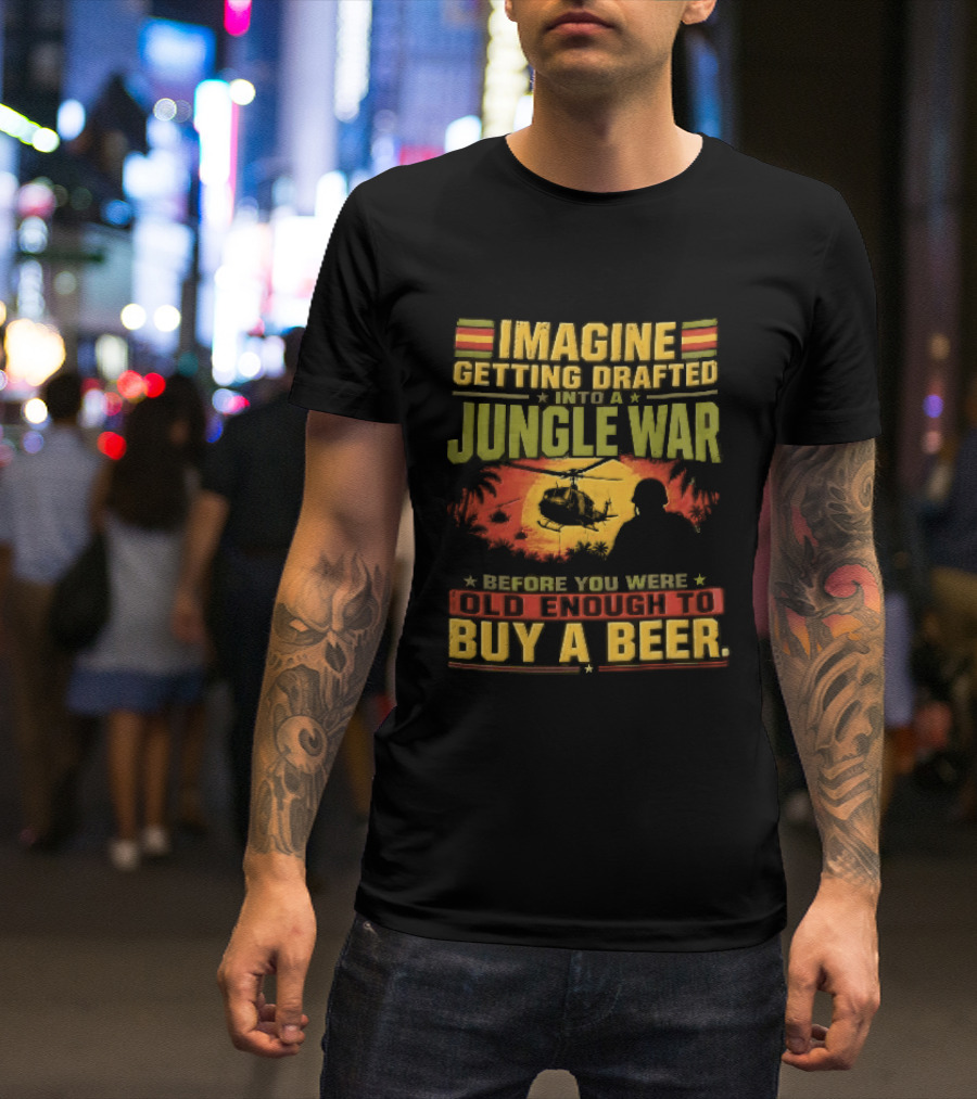 Imagine Getting Drafted Into Jungle War Soldier Helicopters Sunset Buy A Beer T-Shirt
